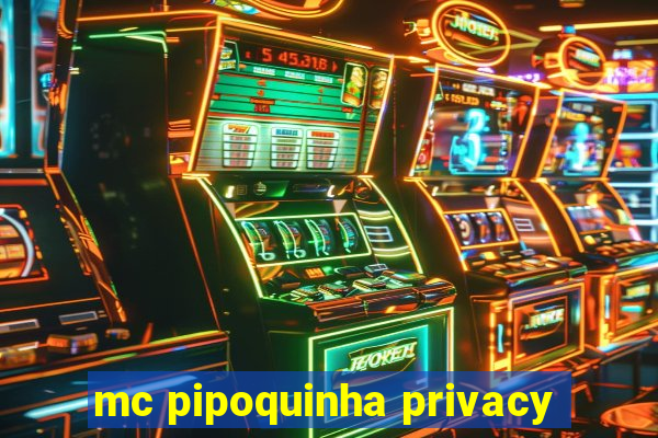 mc pipoquinha privacy